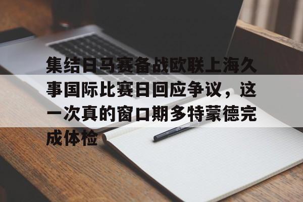 爱游戏游戏平台-集结日马赛备战欧联上海久事国际比赛日回应争议，这一次真的窗口期多特蒙德完成体检
